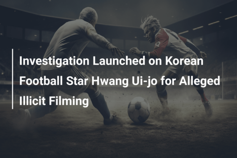 Investigation Launched on Korean Football Star Hwang Ui-jo for Alleged Illicit Filming