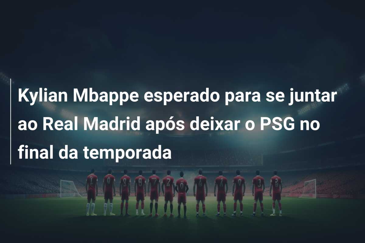 Kylian Mbappe esperado para se juntar ao Real Madrid após deixar o PSG no final da temporada