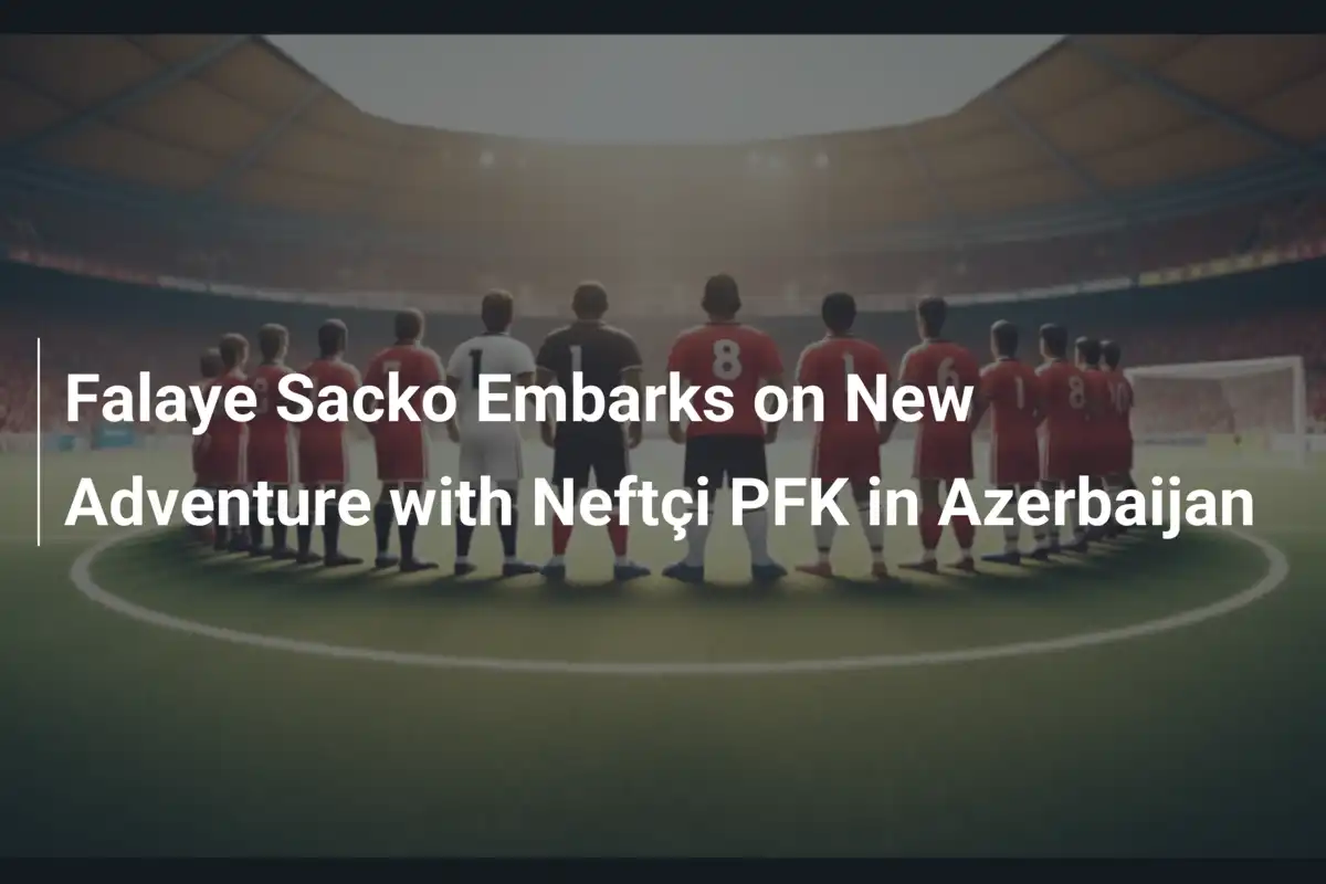 Falaye Sacko Inicia Nueva Aventura con Neftçi PFK en Azerbaiyán