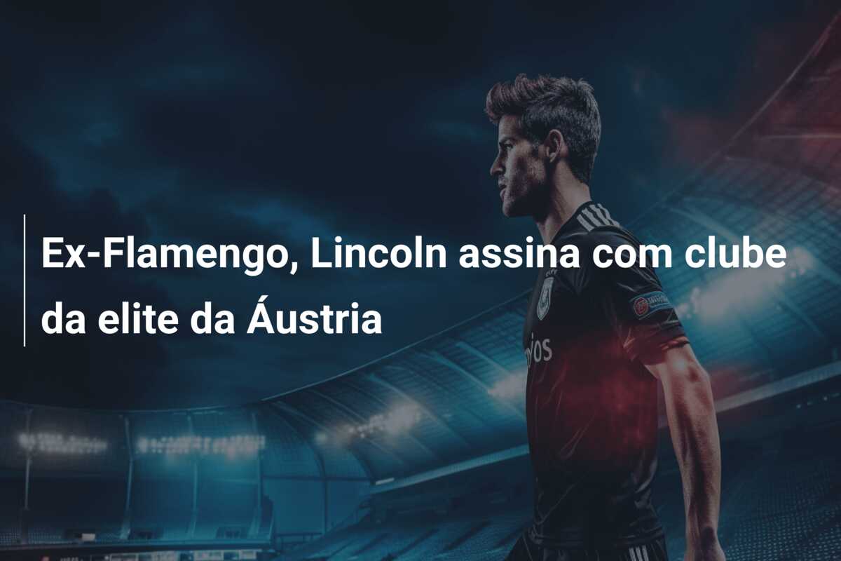 Ex-Flamengo, Lincoln assina com clube da elite da Áustria