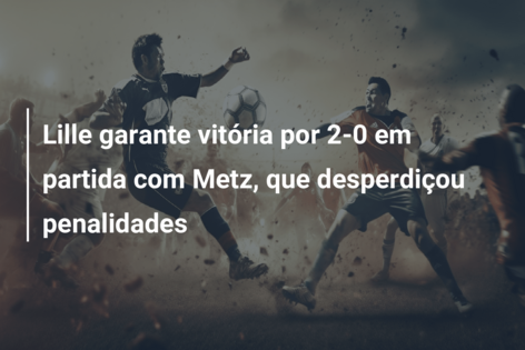 Lille garante vitória por 2-0 em partida com Metz, que desperdiçou penalidades