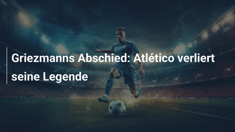 Griezmanns Abschied: Atlético verliert seine Legende