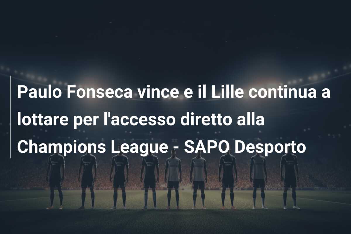 Paulo Fonseca vince e il Lille continua a lottare per l’accesso diretto alla Champions League – SAPO Desporto