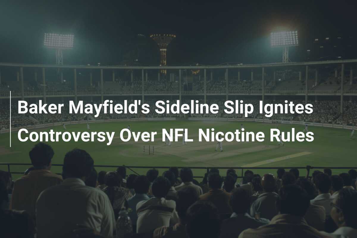 Baker Mayfield's Sideline Slip Ignites Controversy Over NFL Nicotine