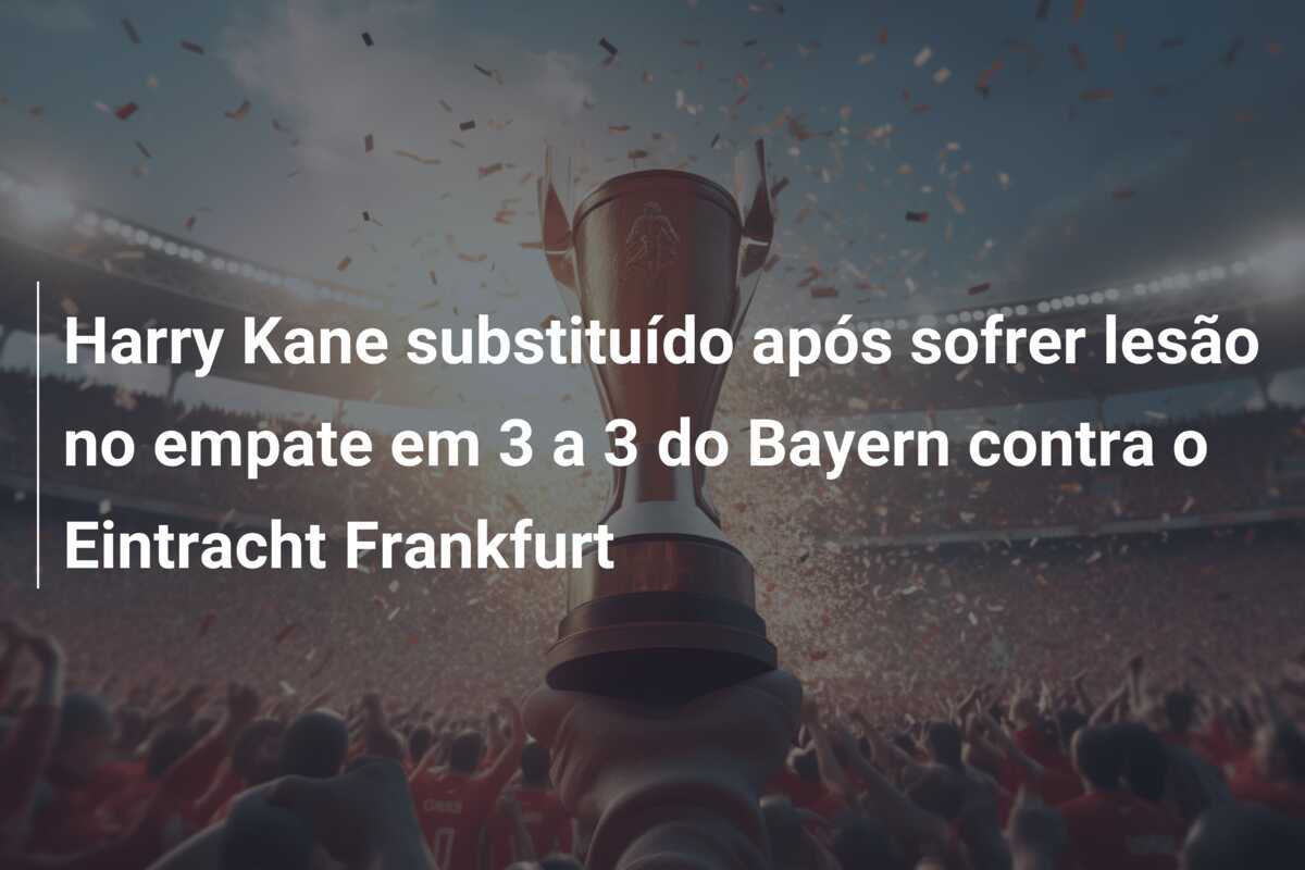 Harry Kane substituído após sofrer lesão no empate em 3 a 3 do Bayern contra o Eintracht Frankfurt