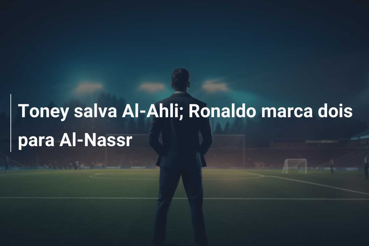 Toney salva Al-Ahli; Ronaldo marca dois para Al-Nassr