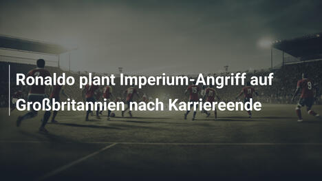 Ronaldo plant Imperium-Angriff auf Großbritannien nach Karriereende