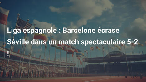 Liga espagnole : Barcelone écrase Séville dans un match spectaculaire 5-2 !