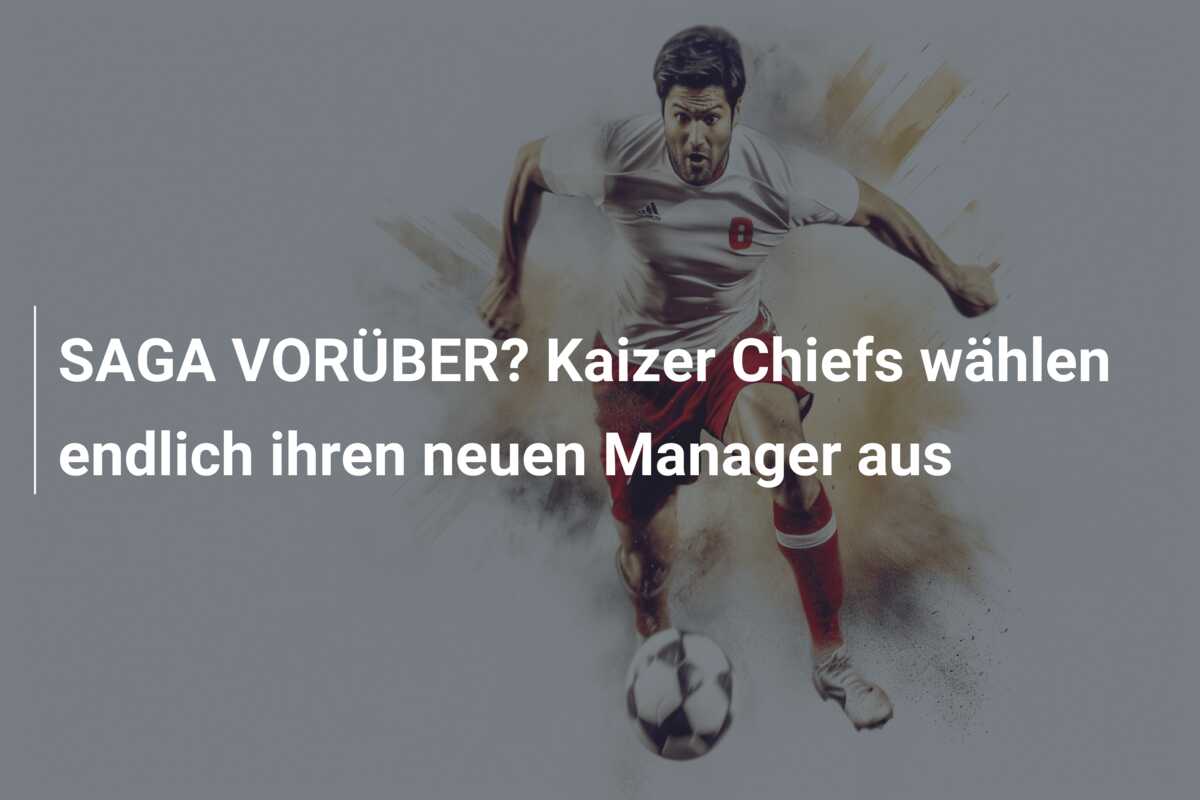 SAGA VORÜBER? Kaizer Chiefs wählen endlich ihren neuen Manager aus
