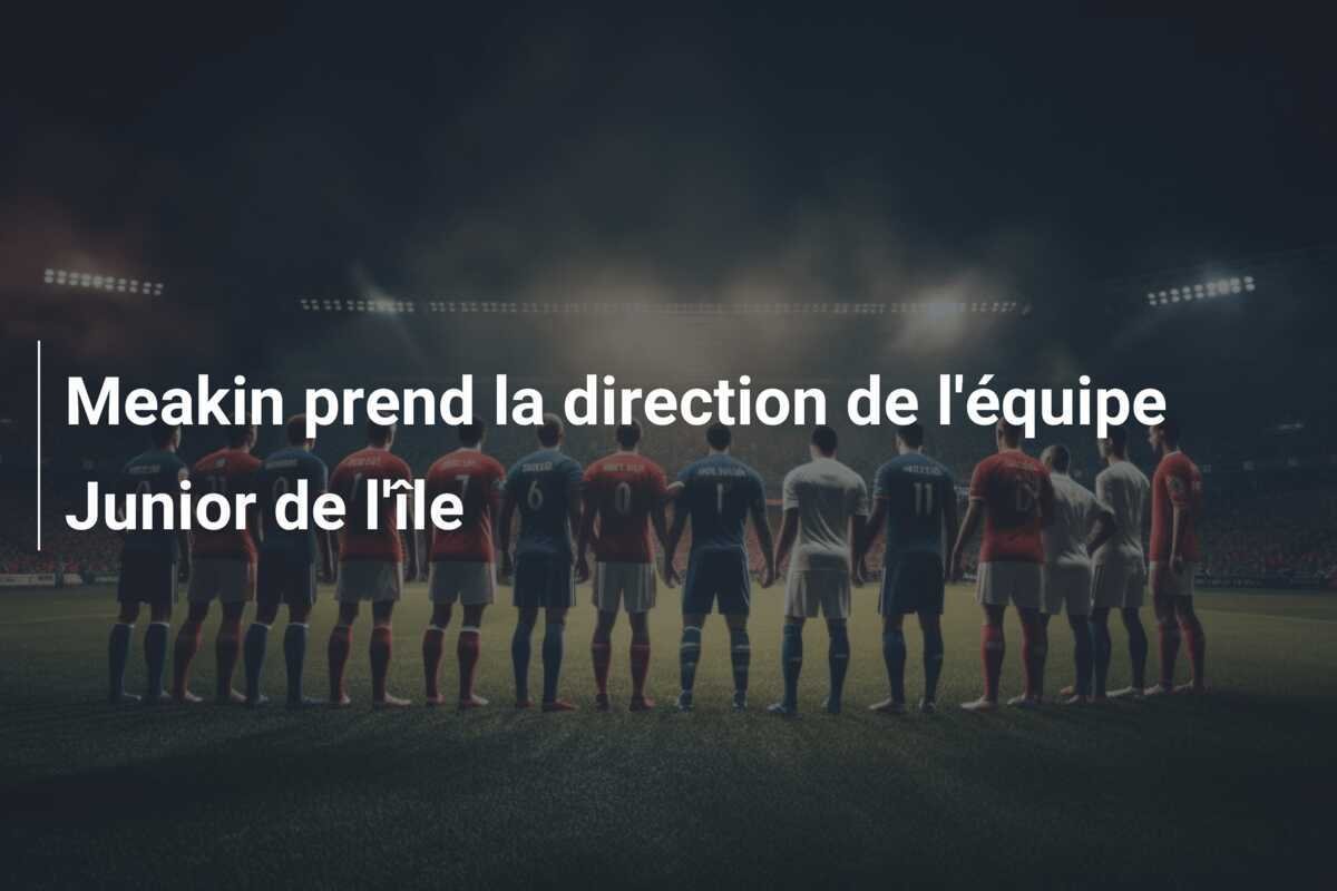 Meakin prend la direction de l'équipe Junior de l'île