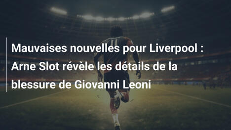 Mauvaises nouvelles pour Liverpool : Arne Slot révèle les détails de la blessure de Giovanni Leoni