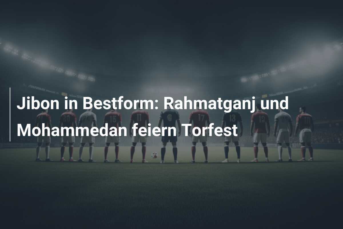 Jibon in Bestform: Rahmatganj und Mohammedan feiern Torfest