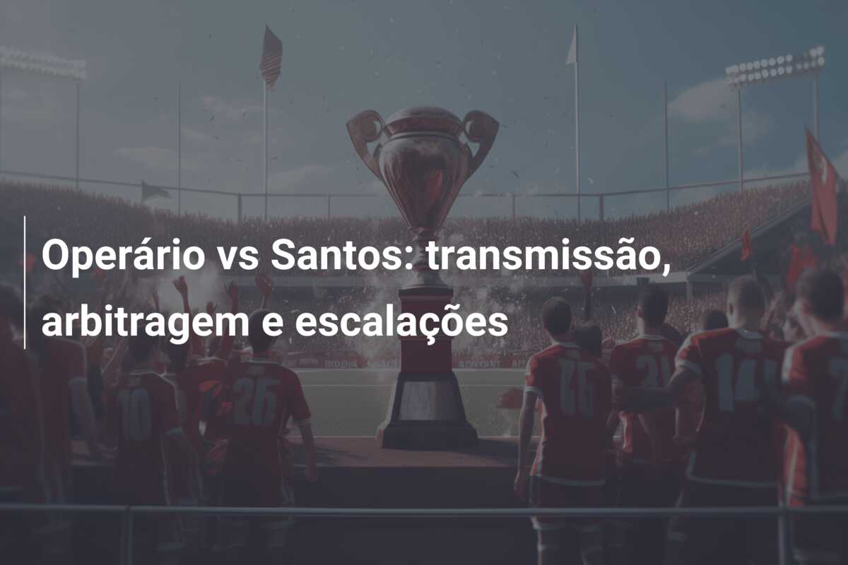 Operário vs Santos: transmissão, arbitragem e escalações