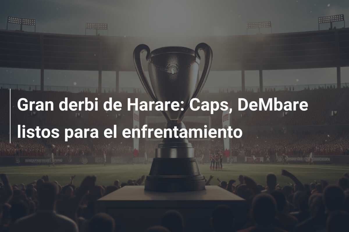 Gran derbi de Harare: Caps, DeMbare listos para el enfrentamiento