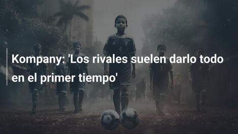 Kompany: 'Los rivales suelen darlo todo en el primer tiempo'