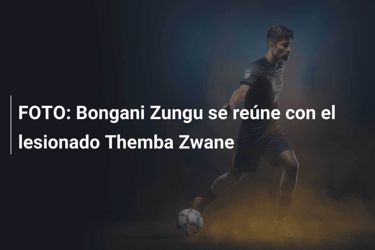 FOTO: Bongani Zungu se reúne con el lesionado Themba Zwane