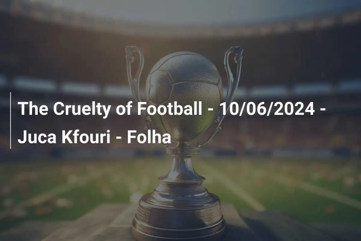 Crudețea Fotbalului - 06/10/2024 - Juca Kfouri - Folha