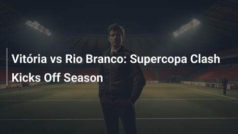 Vitória vs Rio Branco: La Supercopa Inizia la Stagione