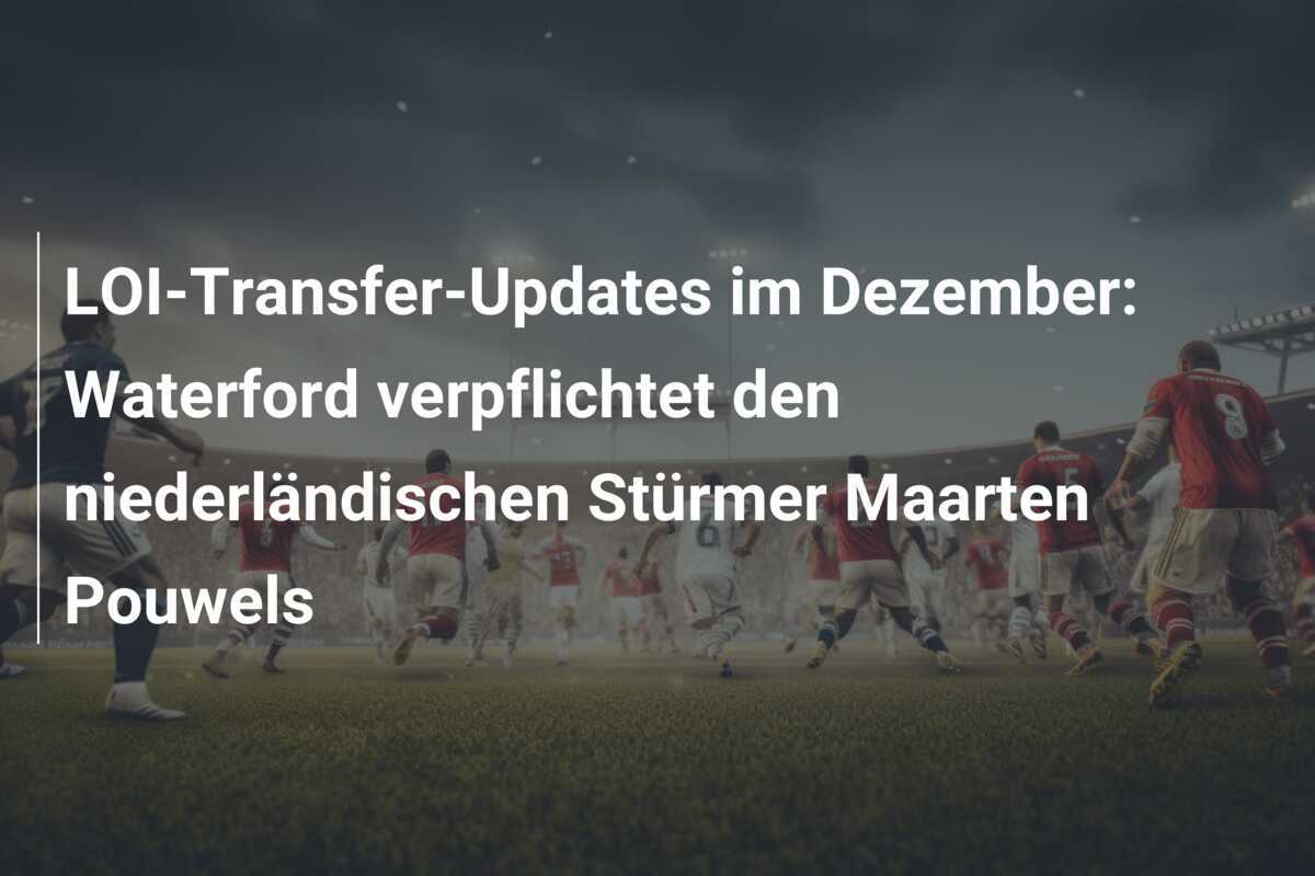 LOI-Transfer-Updates im Dezember: Waterford verpflichtet den niederländischen Stürmer Maarten Pouwels