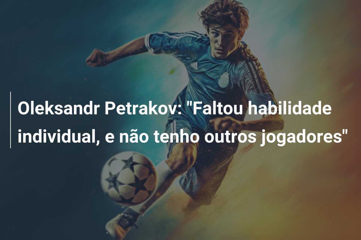 Oleksandr Petrakov: "Faltou habilidade individual, e não tenho outros jogadores"