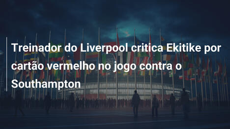 Treinador do Liverpool critica Ekitike por cartão vermelho no jogo contra o Southampton