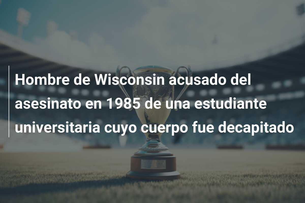 Hombre de Wisconsin acusado del asesinato en 1985 de una estudiante universitaria cuyo cuerpo fue decapitado