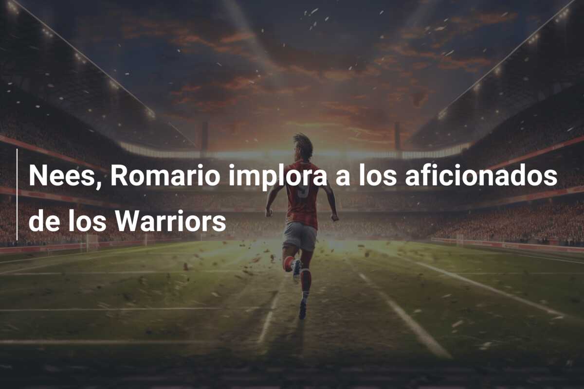 Nees, Romario implora a los aficionados de los Warriors