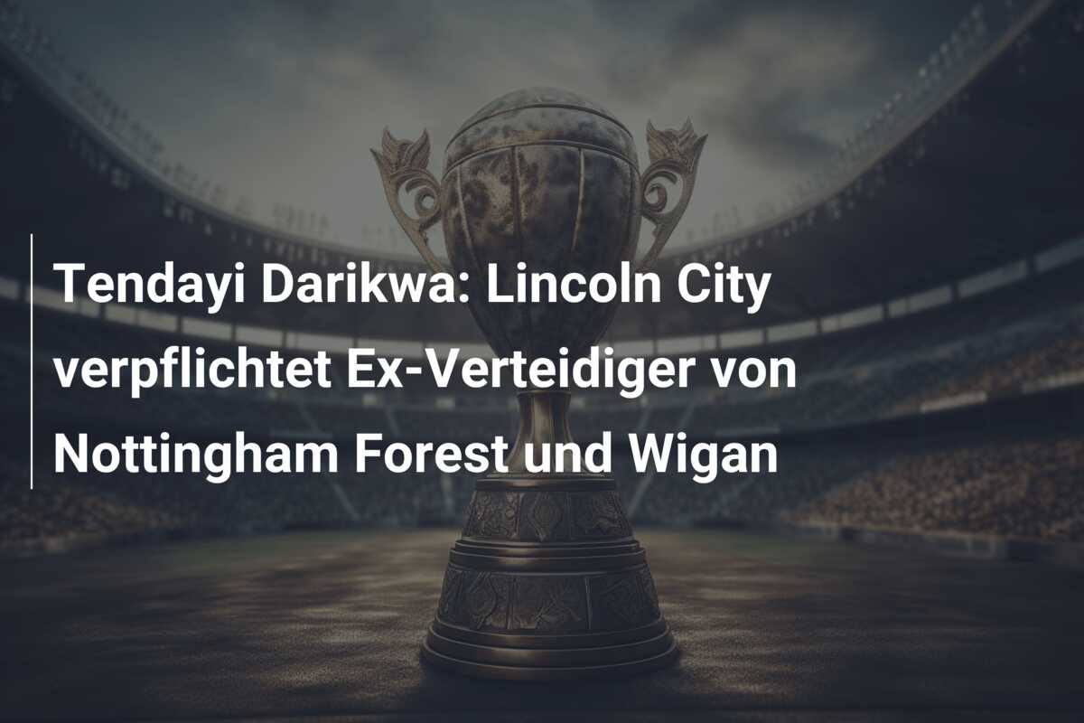 Tendayi Darikwa: Lincoln City verpflichtet Ex-Verteidiger von Nottingham Forest und Wigan
