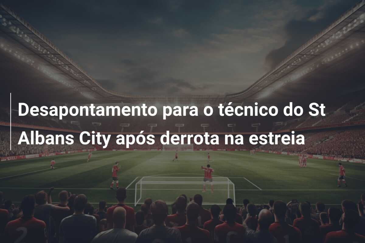 Desapontamento para o técnico do St Albans City após derrota na estreia
