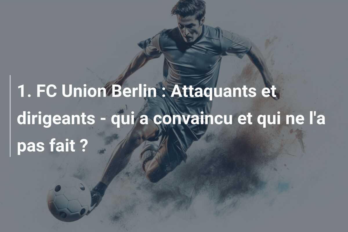1. FC Union Berlin : Attaquants et dirigeants - qui a convaincu et qui ne l'a pas fait ?