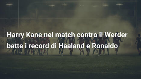 Harry Kane nel match contro il Werder batte i record di Haaland e Ronaldo