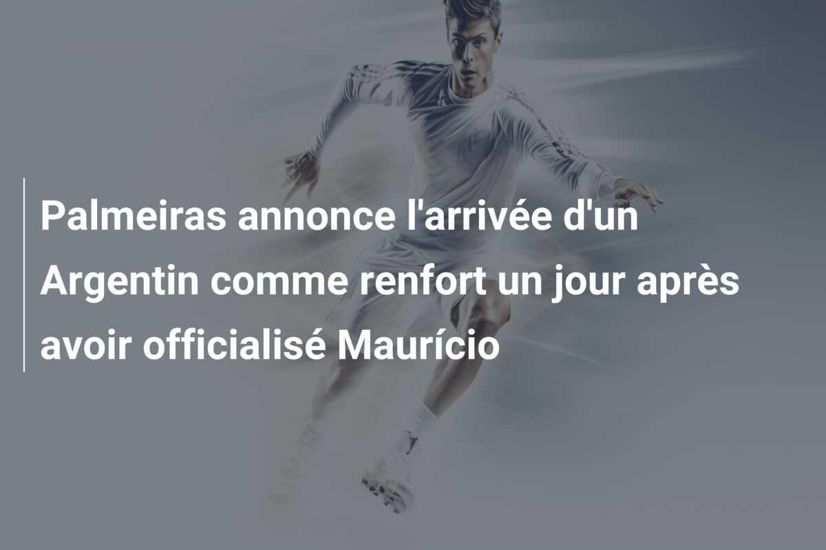 Palmeiras annonce l’arrivée d’un Argentin comme renfort un jour après avoir officialisé Maurício
