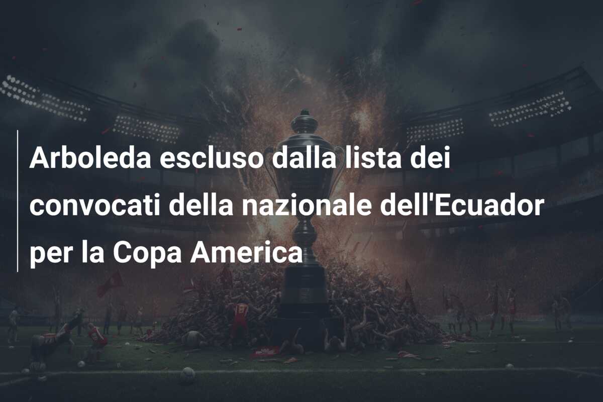 Arboleda escluso dalla lista dei convocati della nazionale dell’Ecuador per la Copa America