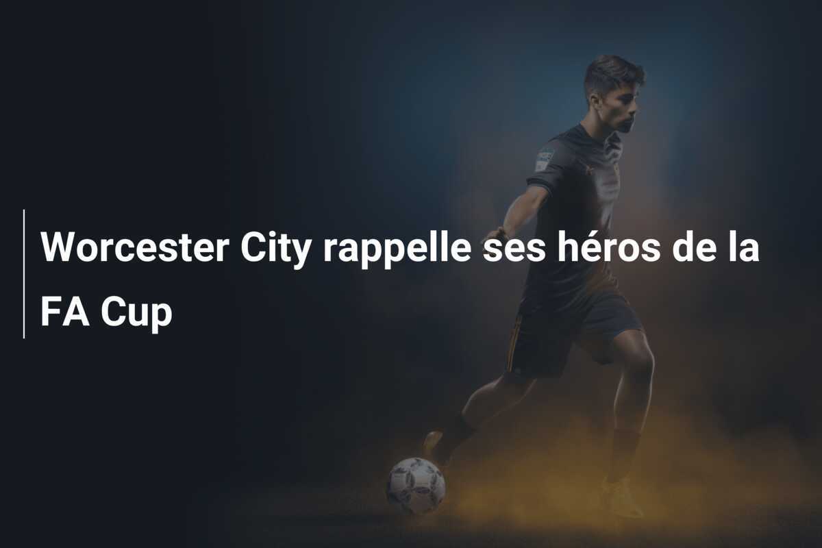 Worcester City rappelle ses héros de la FA Cup