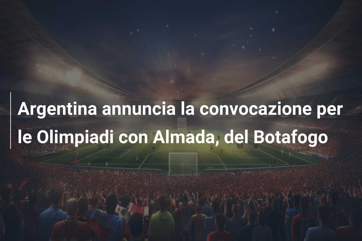 Argentina annuncia la convocazione per le Olimpiadi con Almada, del Botafogo