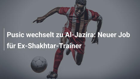 Pusic wechselt zu Al-Jazira: Neuer Job für Ex-Shakhtar-Trainer