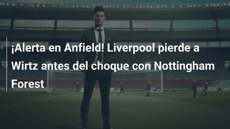 ¡Alerta en Anfield! Liverpool pierde a Wirtz antes del choque con Nottingham Forest