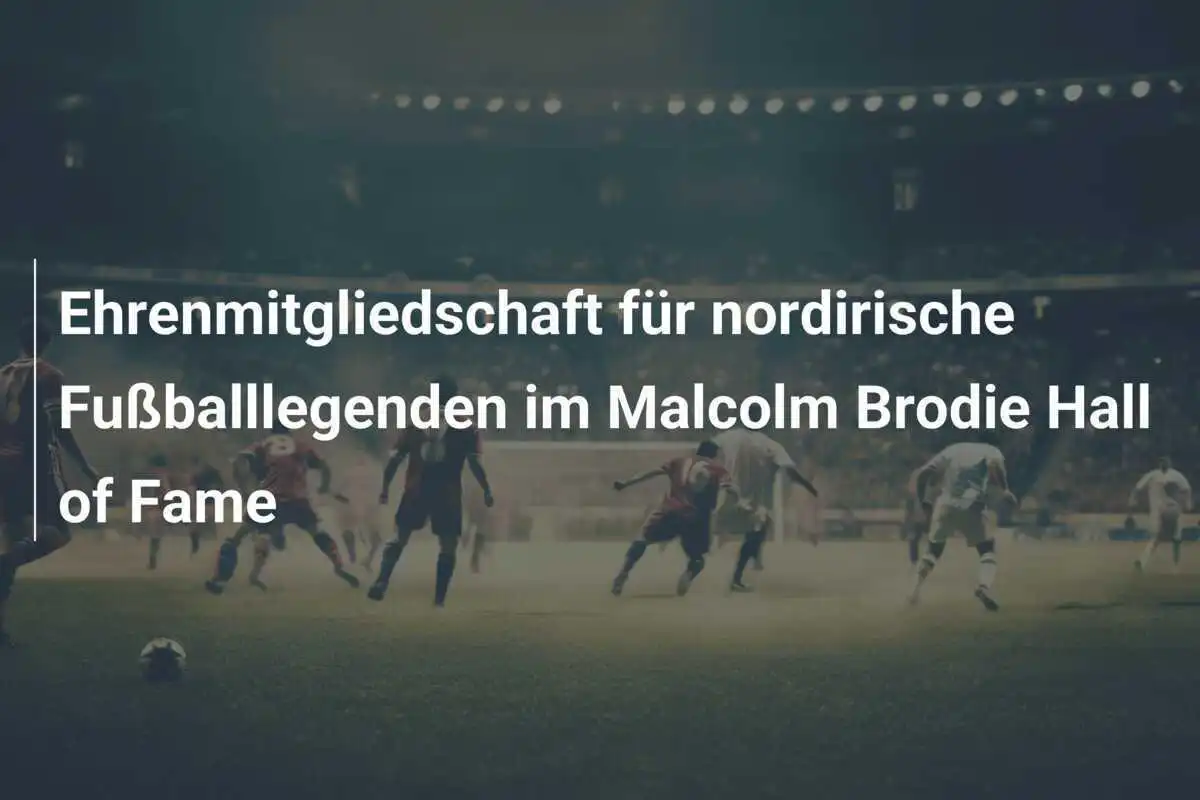 Ehrenmitgliedschaft für nordirische Fußballlegenden im Malcolm Brodie Hall of Fame