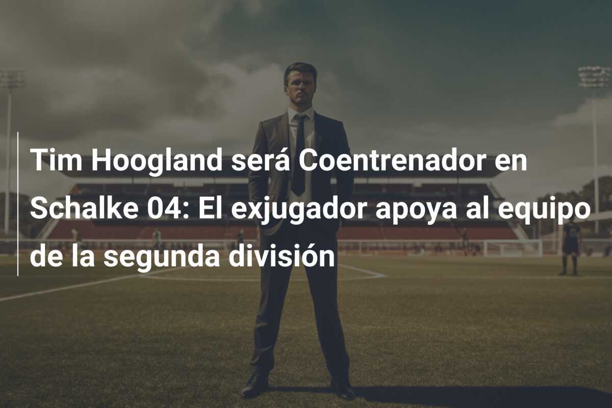 Tim Hoogland será Coentrenador en Schalke 04: El exjugador apoya al equipo de la segunda división