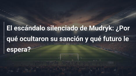 El escándalo silenciado de Mudryk: ¿Por qué ocultaron su sanción y qué futuro le espera?