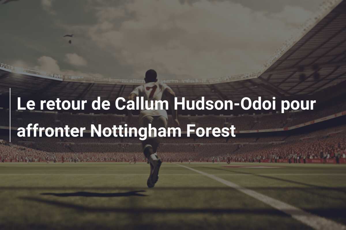 Le retour de Callum Hudson-Odoi pour affronter Nottingham Forest