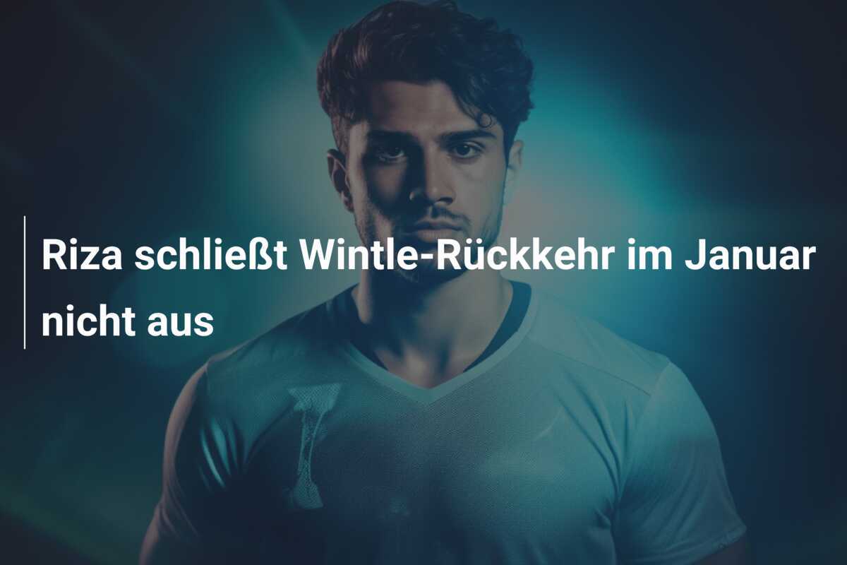 Riza schließt Wintle-Rückkehr im Januar nicht aus