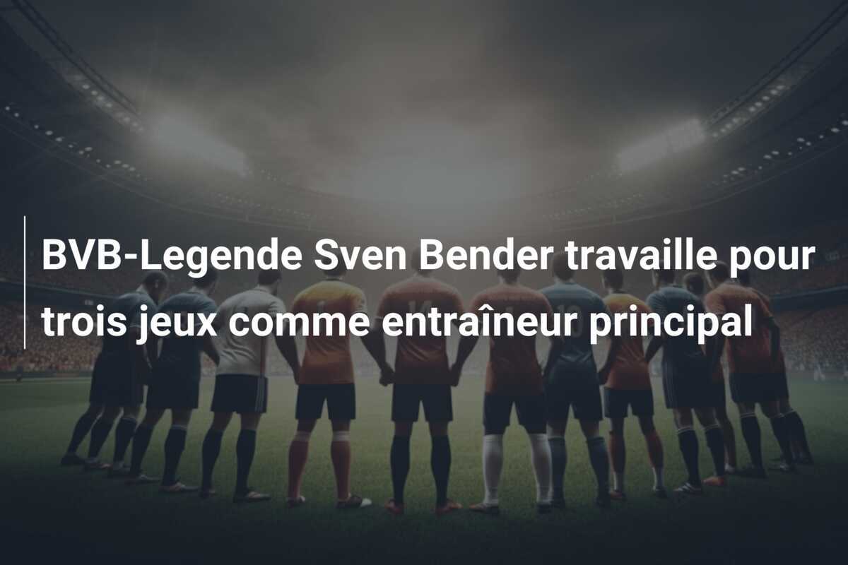BVB-Legende Sven Bender travaille pour trois jeux comme entraîneur principal
