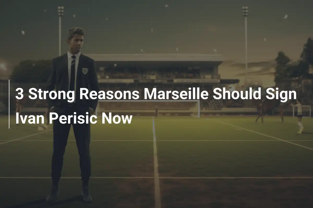 Sign Ivan 3 Strong Reasons Marseille Should Sign Ivan Perisic Now - footboom1.com