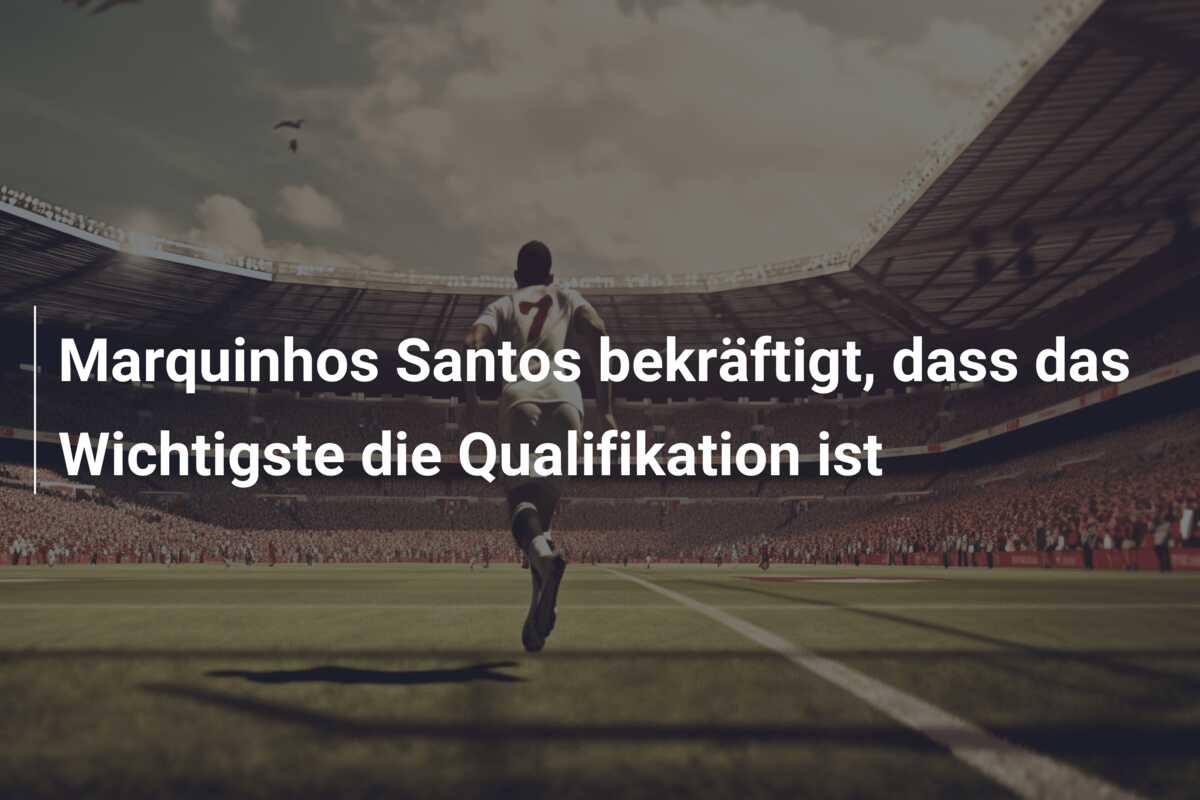 Marquinhos Santos bekräftigt, dass das Wichtigste die Qualifikation ist