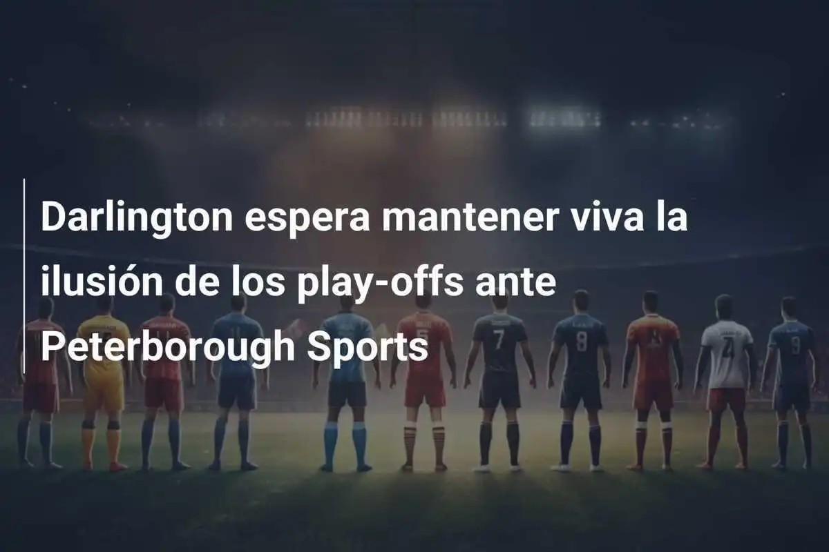 Darlington espera mantener viva la ilusión de los play-offs ante Peterborough Sports