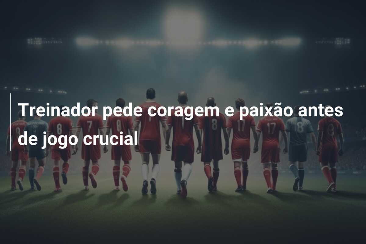 Treinador pede coragem e paixão antes de jogo crucial