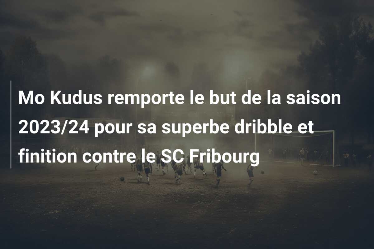 Mo Kudus remporte le but de la saison 2023/24 pour sa superbe dribble et finition contre le SC Fribourg