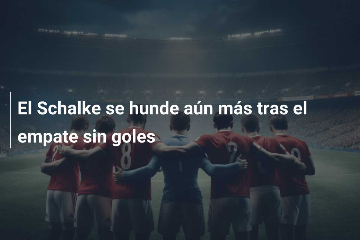 El Schalke se hunde aún más tras el empate sin goles