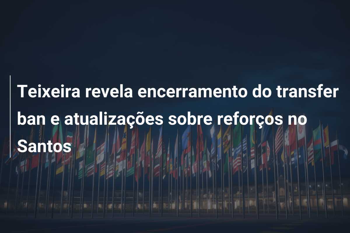Teixeira revela encerramento do transfer ban e atualizações sobre reforços no Santos